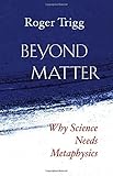 Beyond Matter: Why Science Needs Metaphysics