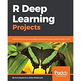 R Deep Learning Projects: Master the techniques to design and develop neural network models in R