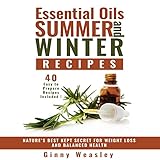 Essential Oils Summer and Winter Recipes for Weight Loss: Nature's Best Kept Secret for Weight Loss and Balanced Health by