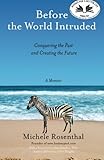 Before the World Intruded:: Conquering the Past and Creating the Future, A Memoir