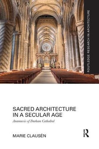 [D.o.w.n.l.o.a.d] Sacred Architecture in a Secular Age: Anamnesis of Durham Cathedral (Routledge Research in Architect [Z.I.P]