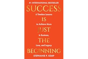 Success is Just the Beginning: 6 Timeless Lessons to Achieve More in Business, Love, and Legacy