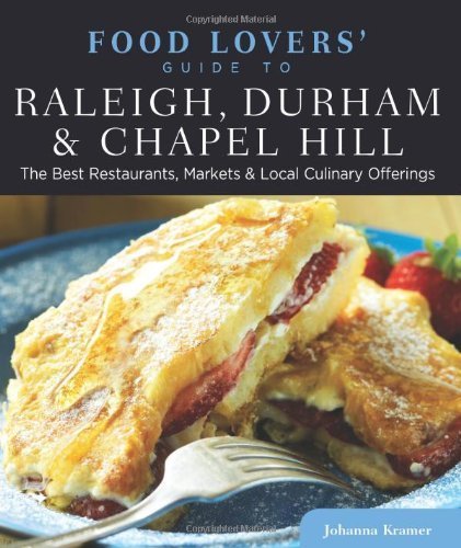 Download Food Lovers' Guide to® Raleigh, Durham & Chapel Hill: The Best Restaurants, Markets & Local Culinary Offerings (Food Lovers' Series) 1st edition by Kramer, Johanna (2012) Paperback