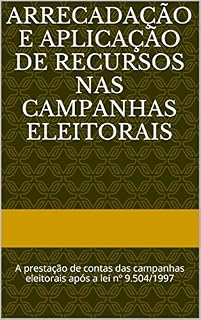 Livro Arrecadação e aplicação de recursos nas campanhas eleitorais: A prestação de contas das campanhas eleitorais após a lei nº 9.504/1997