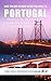 What You Need to Know Before You Travel to Portugal: Portugal Traveler's Guide to Make the Most Out of Your Trip by 