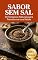Livro Temperos Naturais Sem Sal: O Guia Definitivo de 30 Temperos e Base: As 30 Melhores Receitas De Temperos Sem Sal