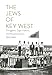 THE JEWS OF KEY WEST: Smugglers, Cigar Makers, and Revolutionaries (1823-1969) by