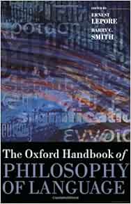 Amazon Com The Oxford Handbook Of Philosophy Of Language Oxford Handbooks 9780199552238 Lepore Ernest Smith Barry C Books
