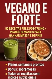 Livro Vegano e Forte: 50 Receitas Pré e Pós-Treino + Planos Semanais para Ganhar Massa e Definir: Alimentação 100% Vegetal para Hipertrofia, Energia e Recuperação - Sem Suplementos ou Ingredientes Caros