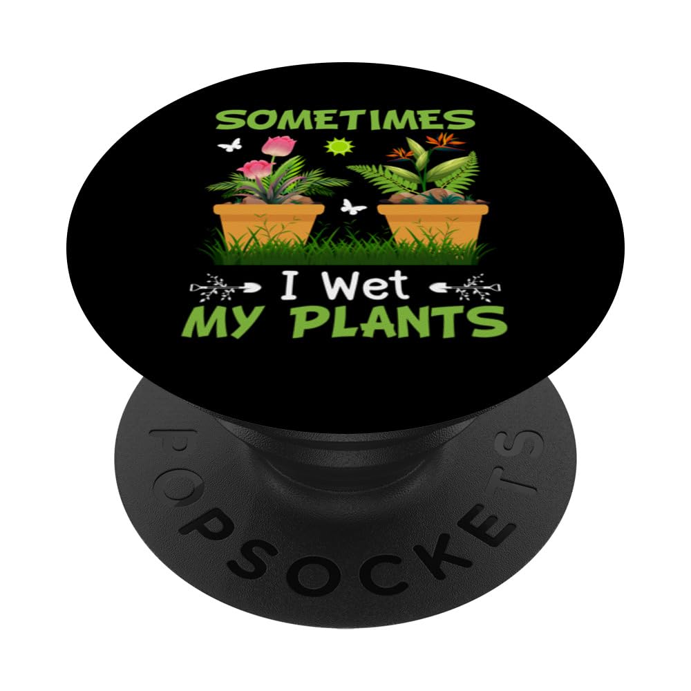 Sometimes I Wet My Plants Gardening & Plant Lover Gardener PopSockets Swappable PopGrip