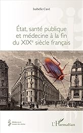 État, santé publique et médecine à la fin du XIXe siècle français