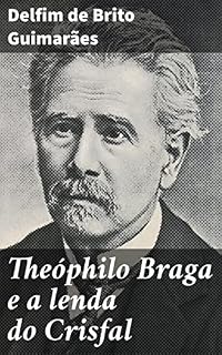 Livro Theóphilo Braga e a lenda do Crisfal: Explorando a lenda do Crisfal e a crítica literária de Theóphilo Braga