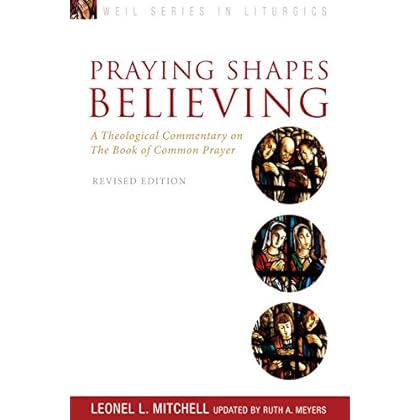 Praying Shapes Believing: A Theological Commentary on the Book of Common Prayer - Revised Anniversary Edition (Weil Series in Liturgics)