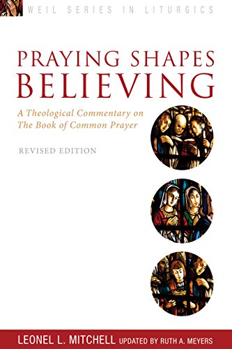 Praying Shapes Believing: A Theological Commentary on the Book of Common Prayer - Revised Anniversary Edition (Weil Series in Liturgics)
