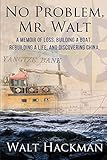 No Problem, Mr. Walt: A Memoir of Loss, Building a Boat, Rebuilding a Life, and Discovering China by 