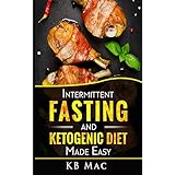 Intermittent Fasting and Ketogenic Diet Made Easy: How to Lose Weight and Fat Fast and Safe and Keto Meal Plan