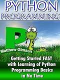Python Programming: Getting started FAST With Learning of Python Programming Basics in No Time (Programming is Easy Book 3) by Matthew Gimson