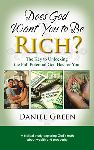 Does God Want You to Be Rich?: The Key to Unlocking the Full Potential God Has for You by Daniel Green