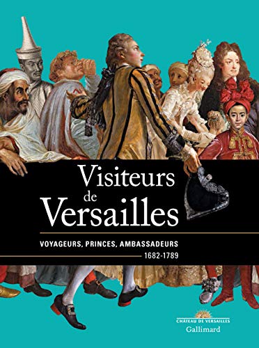 Visiteurs de Versailles: Voyageurs, princes, ambassadeurs 1682-1789