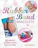 Rubber Band Bracelets: 35 colorful projects you'll love to make by Lucy Hopping