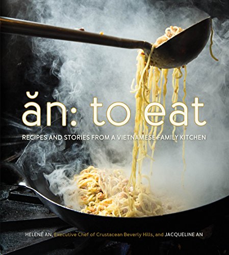 Download An: To Eat: Recipes and Stories from a Vietnamese Family Kitchen