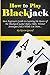 How to Play Blackjack: Best Beginner's Guide to Learning the Basics of the Blackjack Game! Rules, Odds, Winner Strategies and a Whole Lot More...