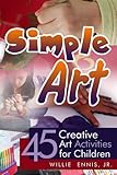 Simple Art: 45 Creative Art Activities for Children