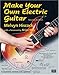 Make Your Own Electric Guitar by 