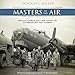 Masters of the Air: America's Bomber Boys Who Fought the Air War Against Nazi Germany