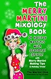 The Merry Martini Mixology Book: 24 Holiday Martinis with Seasonal Spirit! by The Martini Diva