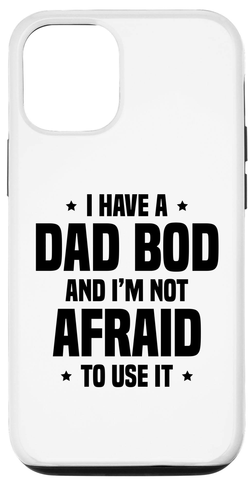 iPhone 12/12 Pro I Have A Dad Bod And I'm Not Afraid To Use It Case