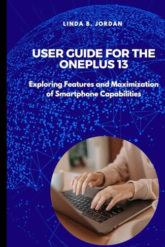 User Guide For The OnePlus 13: Exploring Features and Maximization of Smartphone Capabilities