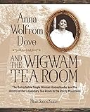 Anna Wolfrom Dove and The Wigwam Tea Room: The Remarkable Single Woman Homesteader and the History o by Nina Jones Kunze