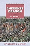 Cherokee Dragon: A Novel (Robert J. Conley's Real People Series) by 