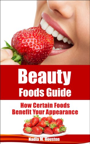 Beauty Foods Guide:  How Certain Foods Benefit Your Appearance (Beauty Guides)