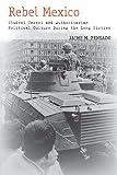 Rebel Mexico: Student Unrest and Authoritarian Political Culture During the Long Sixties