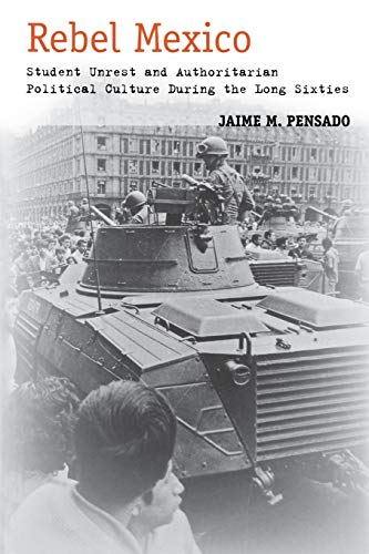 Rebel Mexico: Student Unrest and Authoritarian Political Culture During the Long Sixties