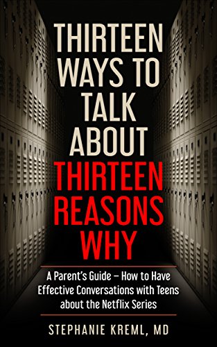 [D.O.W.N.L.O.A.D] Thirteen Ways to Talk About Thirteen Reasons Why: A Parent’s Guide – How to Have Effective Conve [K.I.N.D.L.E]