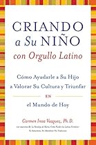 Criando a Su Nino con Orgullo Latino: Como Ayudarle a Su Hijo a Valorar Su Cultura y Triunfar en el Mundo de Hoy (Spanish Edition)