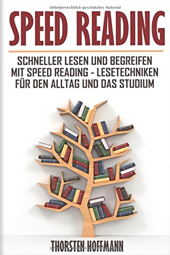 Speed Reading: Schneller lesen und begreifen mit Speed Reading - Lesetechniken für den Alltag und das Studium (German Edition)