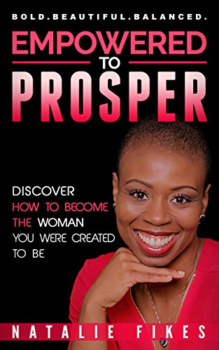 Empowered To Prosper: Discover How to Become the Woman You Were Created to Be by Natalie Fikes