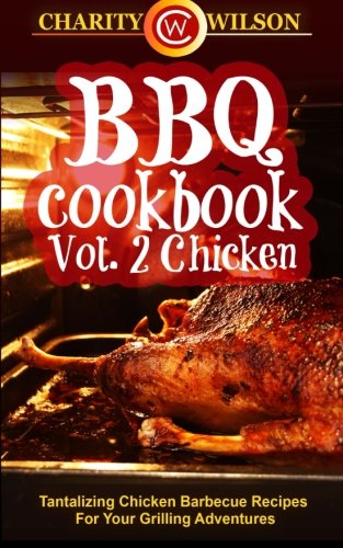 BBQ Cookbook: Vol. 2 Chicken - Tantalizing Chicken Barbecue Recipes For Your Grilling Adventures