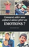 Comment aider mon enfant à Haut Potentiel a mieux gérer ses émotions? (French Edition) by 
