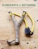 Slingshots & Key Hooks: 15 Everyday Objects Made from Foraged and Gathered Wood (Fox Chapel Publishing) Step-by-Step Projects from Found Wood, plus Basic Woodworking Techniques & Wood Foraging Advice by Geoffrey Fisher