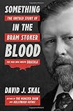 Something in the Blood: The Untold Story of Bram Stoker, the Man Who Wrote Dracula