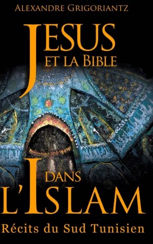 Jésus et la Bible dans l'Islam: Récits du sud tunisien (French Edition) by Alexandre Grigoriantz