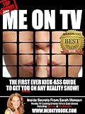 Me On TV: The First Ever Kick-Ass Guide To Get You On Any Reality Show
