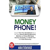Money Phone: How to Turn Your Smartphone into a Six Figure Money-Making Marketing Machine and Close BIG Deals Quickly and Easily with Mobile Text and Video Marketing