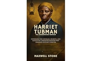 Harriet Tubman: The Underground Warrior: Unveiling the Courage, Secrets, and Legacy of a Freedom Fighter Who Changed History 