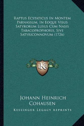 Raptus Ecstaticus In Montem Parnassum, In Eoque Visus Satyrorum Lusus Cum Nasis Tabacoprophoris, Sive Satyriconnovum (1726) (Latin Edition)